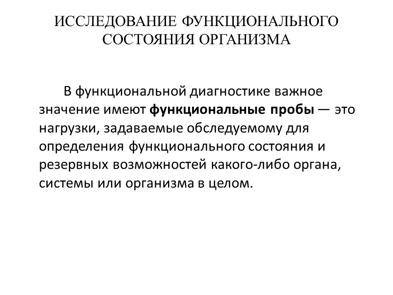 ИССЛЕДОВАНИЕ ФУНКЦИОНАЛЬНОГО СОСТОЯНИЯ ОРГАНИЗМА   В функциональной диагностике важное значение имеют функциональные пробы